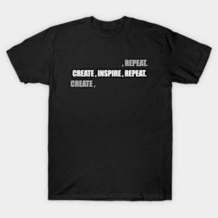 Create , Inspire , Repeat. T-Shirt